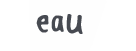 eau